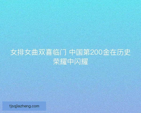 女排女曲双喜临门 中国第200金在历史荣耀中闪耀